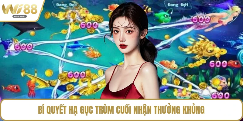 Bí quyết hạ gục trùm cuối nhận thưởng khủng