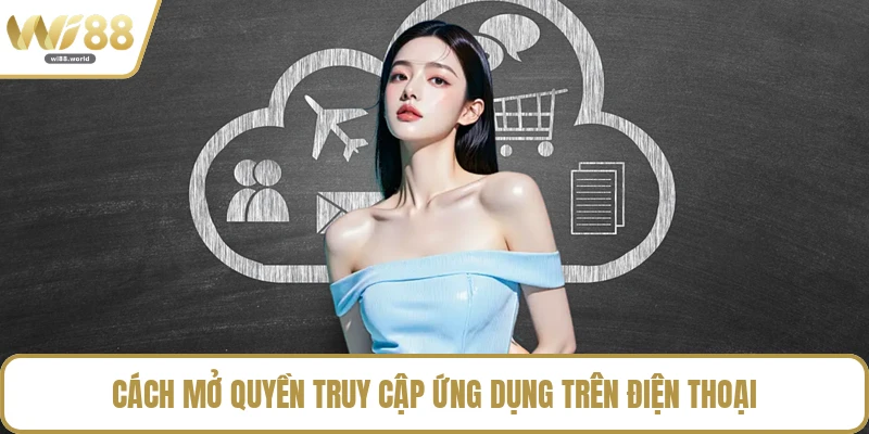 Cách mở quyền truy cập ứng dụng trên điện thoại