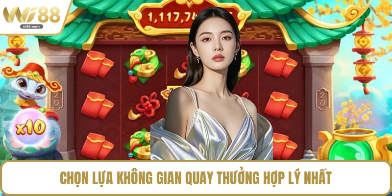 Chọn lựa không gian quay thưởng hợp lý nhất