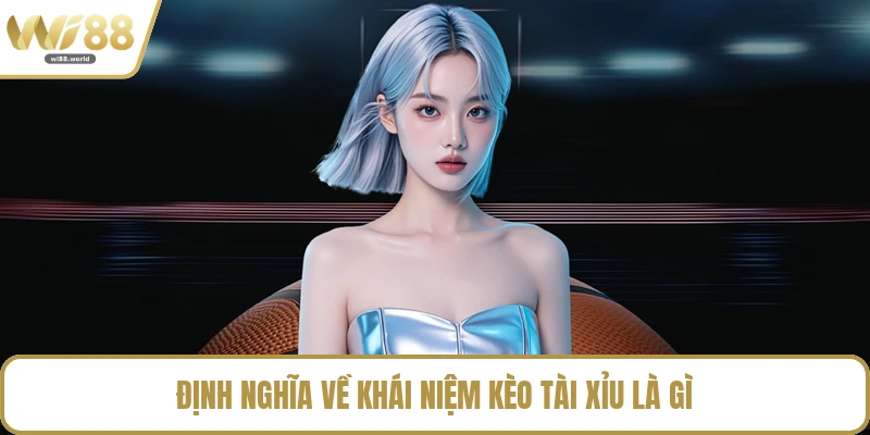 Định nghĩa về khái niệm kèo tài xỉu là gì