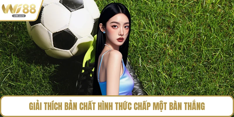 Giải thích bản chất hình thức chấp một bàn thắng