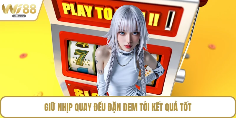 Giữ nhịp quay đều đặn đem tới kết quả tốt