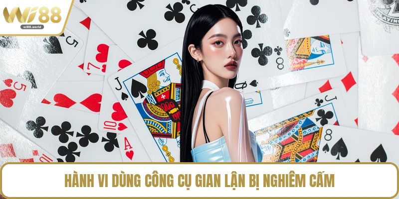 Hành vi dùng công cụ gian lận bị nghiêm cấm