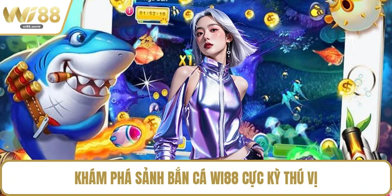 Khám phá sảnh bắn cá WI88 cực kỳ thú vị
