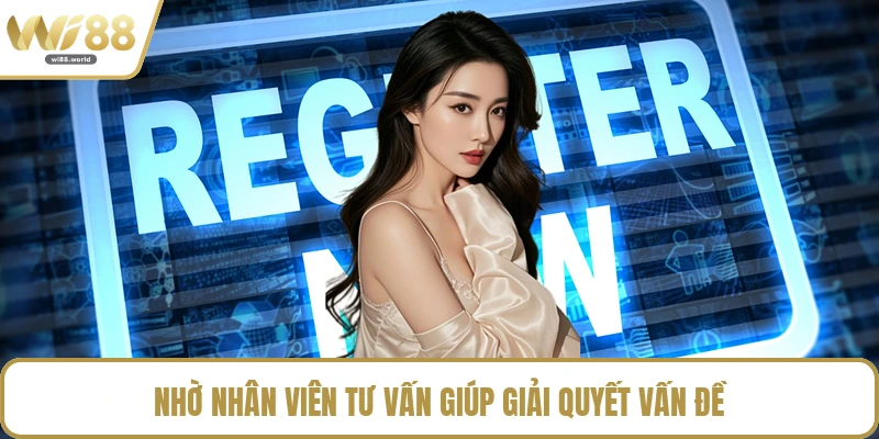 Nhờ nhân viên tư vấn giúp giải quyết vấn đề