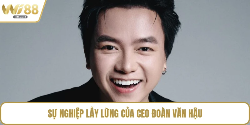 Sự nghiệp lẫy lừng của CEO Đoàn Văn Hậu