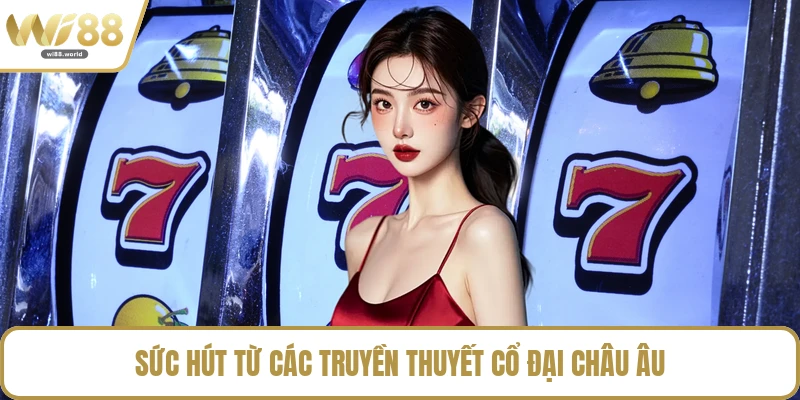 Sức hút từ các truyền thuyết cổ đại châu Âu