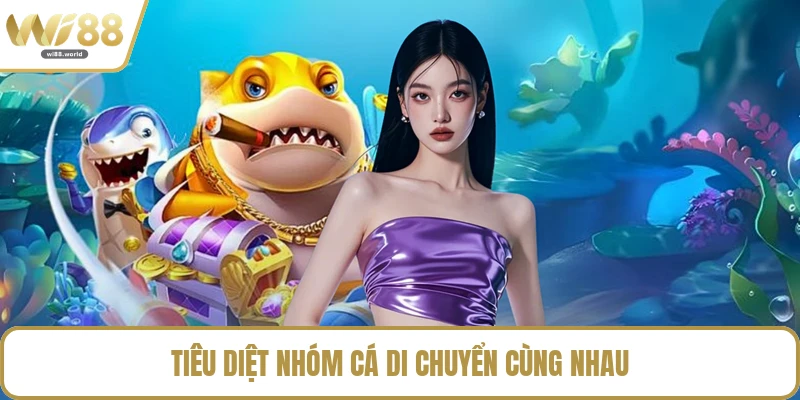Tiêu diệt nhóm cá di chuyển cùng nhau