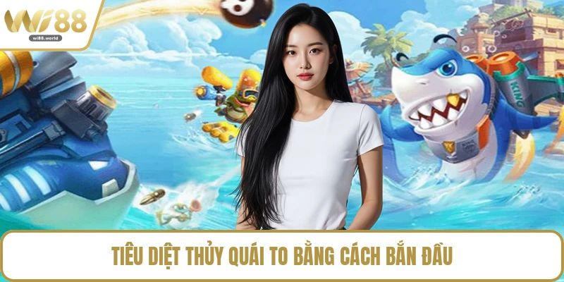 Tiêu diệt thủy quái to bằng cách bắn đầu