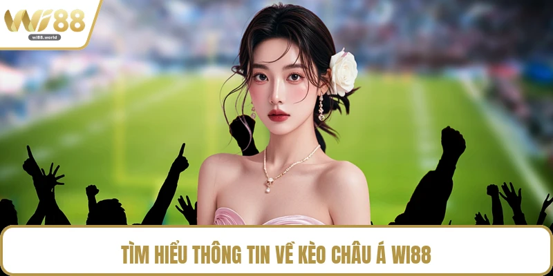 Tìm hiểu thông tin về kèo châu Á WI88