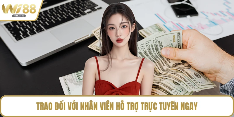 Trao đổi với nhân viên hỗ trợ trực tuyến ngay