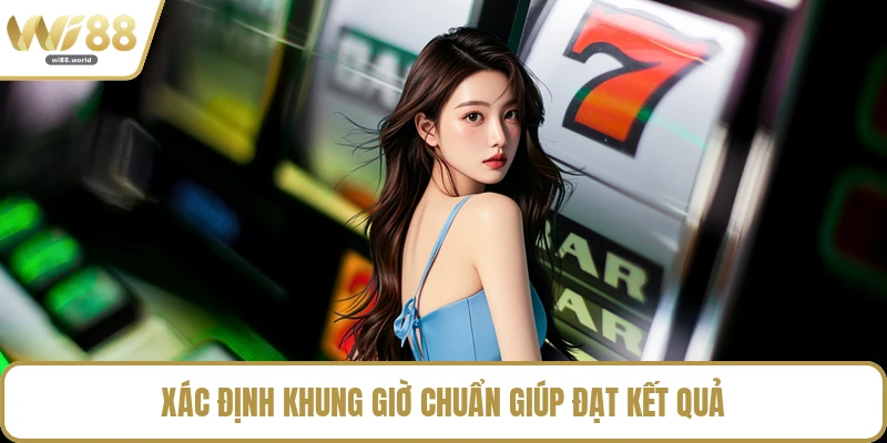 Xác định khung giờ chuẩn giúp đạt kết quả